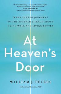 Cover image for At Heaven's Door: What Shared Journeys to the Afterlife Teach About Dying Well and Living Better