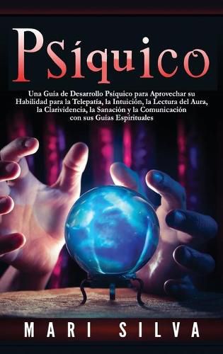 Cover image for Psiquico: Una guia de desarrollo psiquico para aprovechar su habilidad para la telepatia, la intuicion, la lectura del aura, la clarividencia, la sanacion y la comunicacion con sus guias espirituales