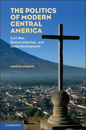 Cover image for The Politics of Modern Central America: Civil War, Democratization, and Underdevelopment