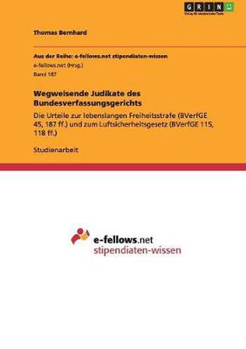 Cover image for Wegweisende Judikate des Bundesverfassungsgerichts: Die Urteile zur lebenslangen Freiheitsstrafe (BVerfGE 45, 187 ff.) und zum Luftsicherheitsgesetz (BVerfGE 115, 118 ff.)