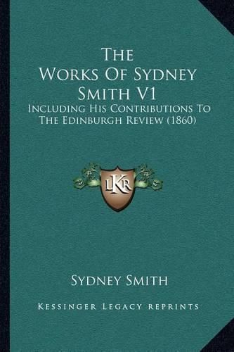 Cover image for The Works of Sydney Smith V1: Including His Contributions to the Edinburgh Review (1860)