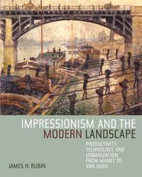 Cover image for Impressionism and the Modern Landscape: Productivity, Technology, and Urbanization from Manet to Van Gogh