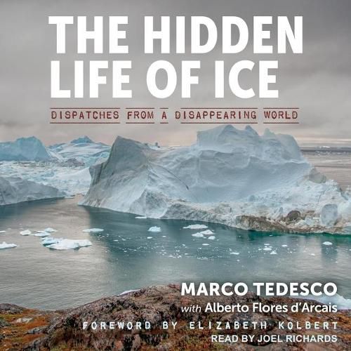The Hidden Life of Ice Lib/E: Dispatches from a Disappearing World