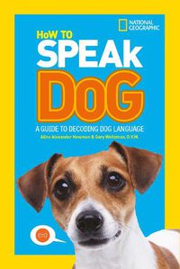 Cover image for How To Speak Dog: A Guide to Decoding Dog Language