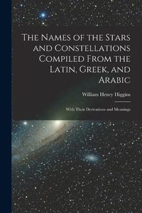 Cover image for The Names of the Stars and Constellations Compiled From the Latin, Greek, and Arabic