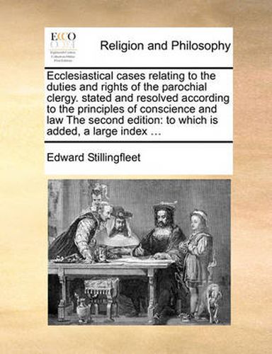 Cover image for Ecclesiastical Cases Relating to the Duties and Rights of the Parochial Clergy. Stated and Resolved According to the Principles of Conscience and Law the Second Edition