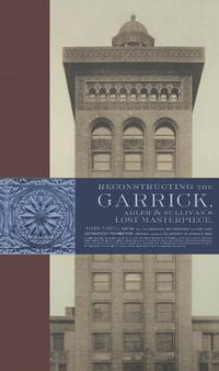 Cover image for Reconstructing the Garrick: Adler & Sullivan's Lost Masterpiece