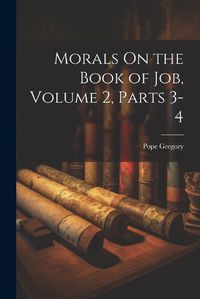 Cover image for Morals On the Book of Job, Volume 2, parts 3-4