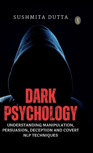 Dark Psychology: Understanding Manipulation, Persuasion, Deception and Covert NLP Techniques (EditionFirst)