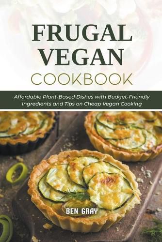 Frugal Vegan Cookbook: Affordable Plant-Based Dishes with Budget-Friendly Ingredients and Tips on Cheap Vegan Cooking