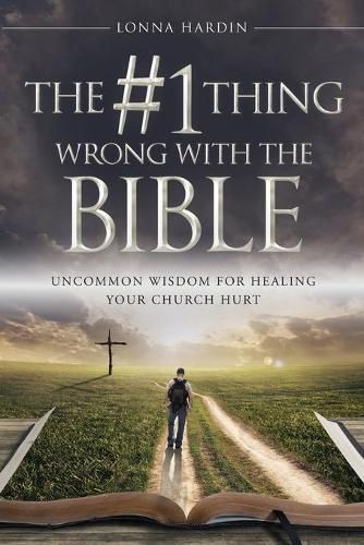 Cover image for The #1 Thing Wrong With The Bible: Uncommon Wisdom For Healing Your Church Hurt