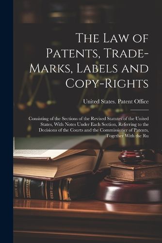 The Law of Patents, Trade-Marks, Labels and Copy-Rights