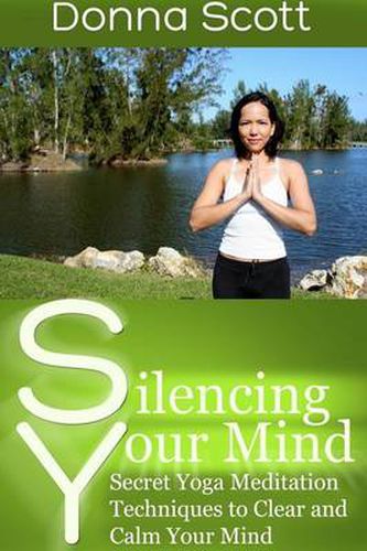 Cover image for Silencing Your Mind: Secret Yoga Meditation Techniques to Clear and Calm Your Mind