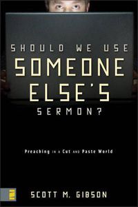 Cover image for Should We Use Someone Else's Sermon?: Preaching in a Cut-and-Paste World