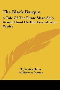 Cover image for The Black Barque: A Tale of the Pirate Slave-Ship Gentle Hand on Her Last African Cruise