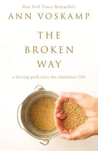 Cover image for The Broken Way: A Daring Path into the Abundant Life