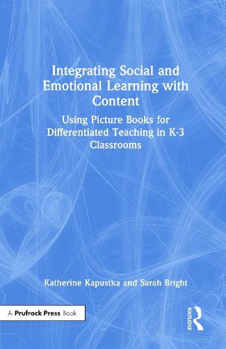 Cover image for Integrating Social and Emotional Learning with Content: Using Picture Books for Differentiated Teaching in K-3 Classrooms