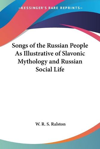 Cover image for Songs of the Russian People as Illustrative of Slavonic Mythology and Russian Social Life (1872)