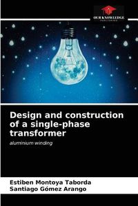Cover image for Design and construction of a single-phase transformer