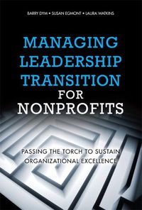 Cover image for Managing Leadership Transition for Nonprofits: Passing the Torch to Sustain Organizational Excellence