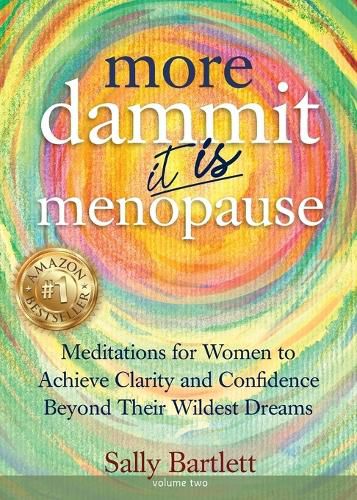 Cover image for More Dammit ... It IS Menopause!: Meditations for Women to Achieve Clarity and Confidence Beyond Their Wildest Dreams, Volume 2