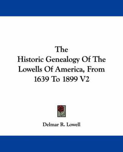 Cover image for The Historic Genealogy of the Lowells of America, from 1639 to 1899 V2