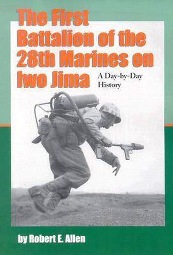 Cover image for The First Battalion of the 28th Marines on Iwo Jima: A Day-by-Day History from Personal Accounts and Official Reports, with Complete Muster Rolls