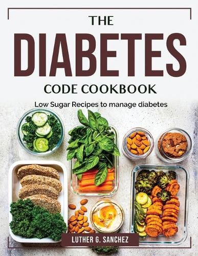 Cover image for The Diabetes Code Cookbook: Low Sugar Recipes to manage diabetes