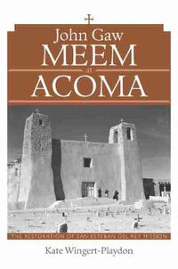 Cover image for John Gaw Meem at Acoma: The Restoration of San Esteban del Rey Mission