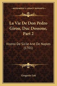 Cover image for La Vie de Don Pedro Giron, Duc Dossone, Part 2: Viceroi de Sicile and de Naples (1701)