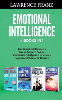 Cover image for Emotional Intelligence 4 Books in 1: Emotional Intelligence, How to Analyze People, Emotional Intelligence at work, Cognitive Behavioral Therapy