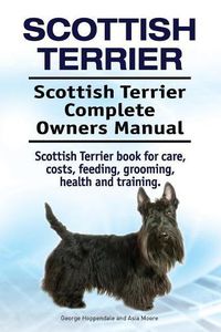 Cover image for Scottish Terrier. Scottish Terrier Complete Owners Manual. Scottish Terrier book for care, costs, feeding, grooming, health and training.