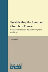 Cover image for Establishing the Remnant Church in France: Calvin's Lectures on the Minor Prophets, 1556-1559