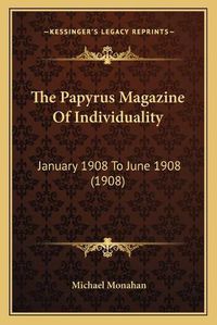 Cover image for The Papyrus Magazine of Individuality: January 1908 to June 1908 (1908)