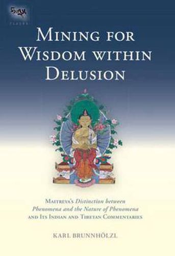 Mining for Wisdom within Delusion: Maitreya's  Distinction between Phenomena and the Nature of Phenomena  and Its Indian and Tibetan Commentaries