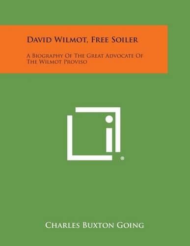 David Wilmot, Free Soiler: A Biography of the Great Advocate of the Wilmot Proviso