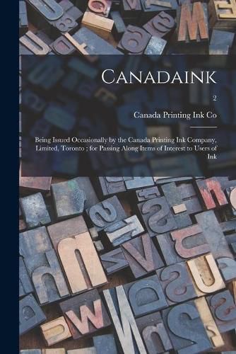 Cover image for Canadaink: Being Issued Occasionally by the Canada Printing Ink Company, Limited, Toronto; for Passing Along Items of Interest to Users of Ink; 2