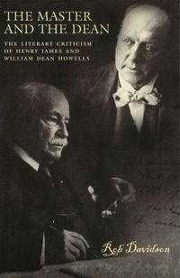 Cover image for The Master and the Dean: The Literary Criticism of Henry James and William Dean Howells