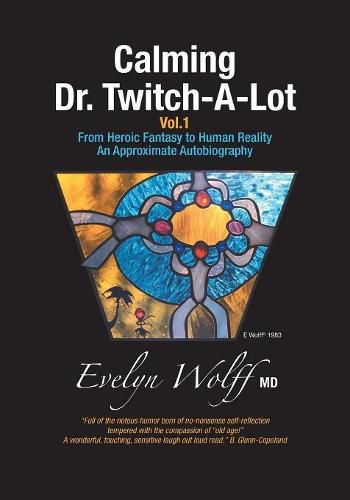 Cover image for Calming Dr. Twitch-A-Lot: From Heroic Fantasy to Human Reality - An Approximate Autobiography