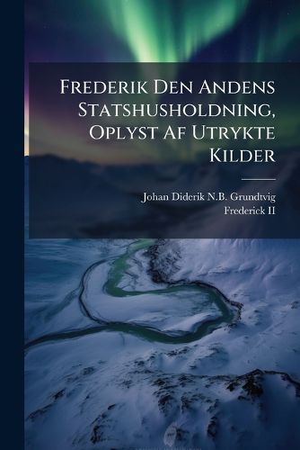 Cover image for Frederik Den Andens Statshusholdning, Oplyst AF Utrykte Kilder