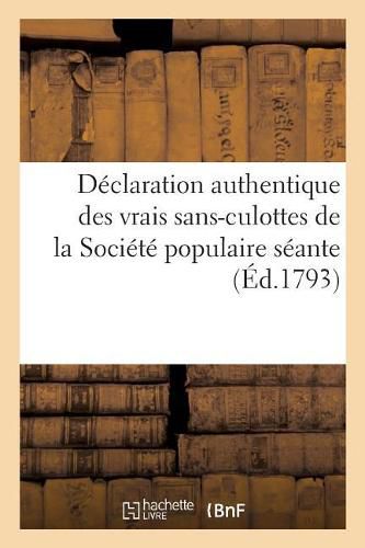 Declaration Authentique Des Vrais Sans-Culottes de la Societe Populaire Seante CI-Devant: A Aignay Et Actuellement A Beaunotte, Pour Se Soustraire Aux Persecutions Des Feuillantistes