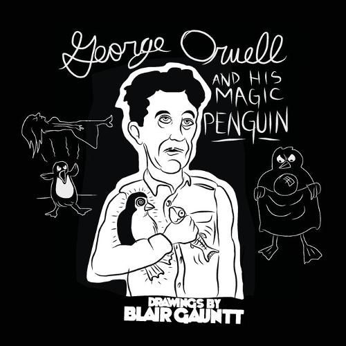 Cover image for George Orwell and His Magic Penguin: Drawings by Blair Gauntt (expanded)