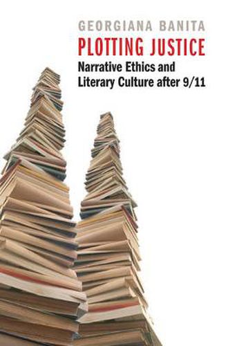 Cover image for Plotting Justice: Narrative Ethics and Literary Culture after 9/11