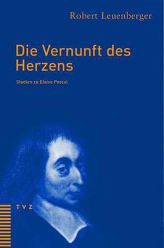 Die Vernunft Des Herzens: Studien Zu Blaise Pascal