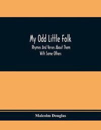 Cover image for My Odd Little Folk: Rhymes And Verses About Them: With Some Others