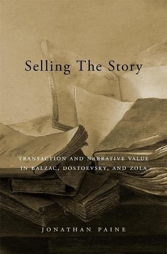 Cover image for Selling the Story: Transaction and Narrative Value in Balzac, Dostoevsky, and Zola