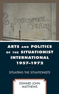Cover image for Arts and Politics of the Situationist International 1957-1972: Situating the Situationists