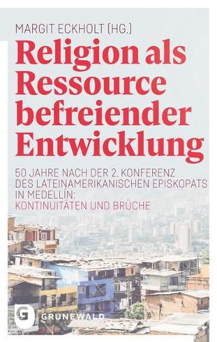 Religion ALS Ressource Befreiender Entwicklung: 50 Jahre Nach Der 2. Konferenz Des Lateinamerikanischen Episkopats in Medellin: Kontinuitaten Und Bruche