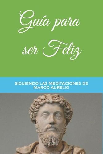 Cover image for Guia para ser Feliz: Siguiendo las Meditaciones de Marco Aurelio