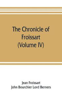 Cover image for The chronicle of Froissart (Volume IV)